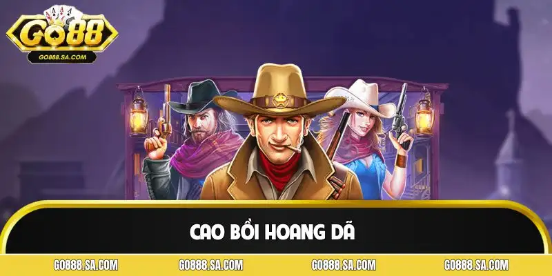 Cao Bồi Hoang Dã | Trải Nghiệm Giải Trí Nổ Hũ Viễn Tây