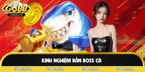 Kinh Nghiệm Bắn Boss Cá GO88 - Săn Cá Lớn Trúng Thưởng Đậm