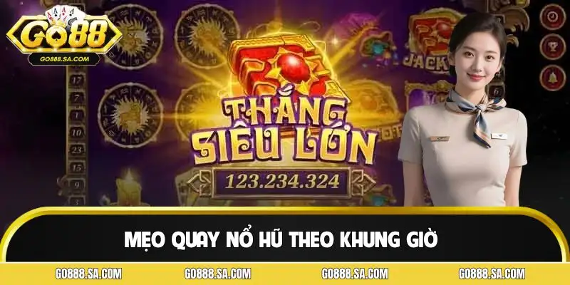Mẹo Quay Nổ Hũ Theo Khung Giờ | Bắt Đúng Nhịp Để Chạm Thưởng
